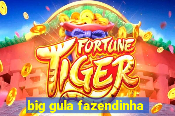 big gula fazendinha